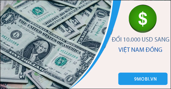 10.000 USD bằng bao nhiêu tiền Việt Nam