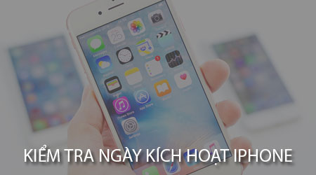 kiem tra ngay kich hoat iphone