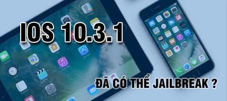 da co the jailbreak ios 10 3 1 cho iphone ipad duoc chua