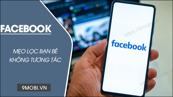 cach loc ban be khong tuong tac tren facebook