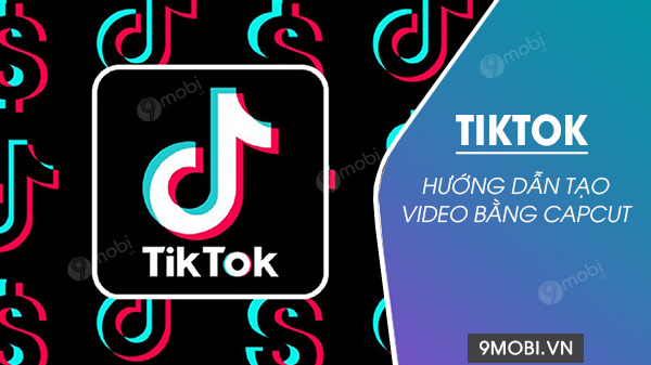 Cách tạo video Tiktok bằng Capcut, Edit video bằng Capcut trên điện th