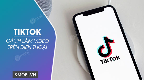 Cách làm video Tiktok trên điện thoại