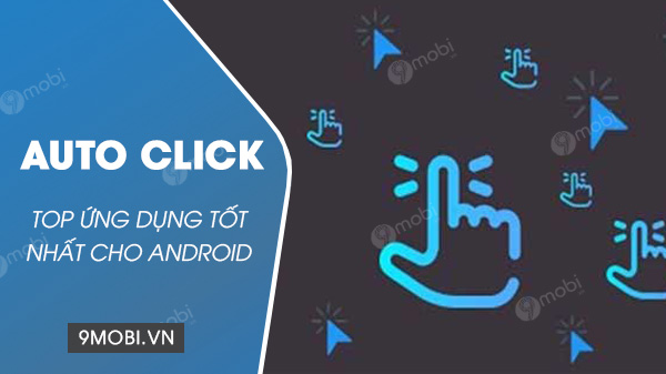 Top 5 ứng dụng Auto Click cho Android tốt nhất