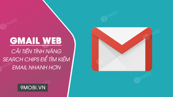 Gmail Web cải tiến tính năng Search Chips để tìm kiếm email nhanh hơn