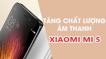 cach tang chat luong am thanh tren xiaomi mi 5