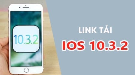 Download iOS 10.3.2, tải Firmware 10.3.2 cho iPhone, iPad
