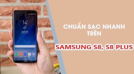 Samsung S8, S8 Plus có hỗ trợ sạc nhanh hay không?