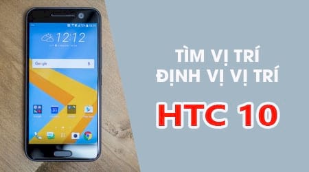 Tìm vị trí HTC 10, định vị vị trí điện thoại HTC 10