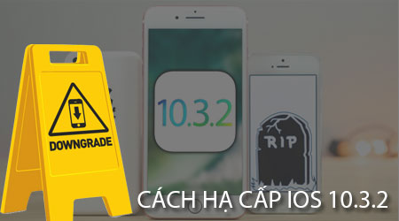 Cách hạ cấp iOS 10.3.2 xuống 10.3.1 cho iPhone, iPad