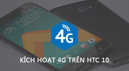 Bật 4G trên HTC 10, cách truy cập mạng Internet 4G