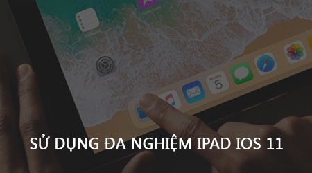 cach su dung da nghiem tren ipad ios 11