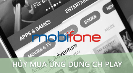 Hủy mua ứng dụng CH Play bằng tài khoản Mobifone, hủy thanh toán