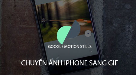 cach chuyen anh iphone sang gif voi google motion