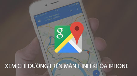 xem huong dan chi duong tren man hinh khoa iphone bang google maps
