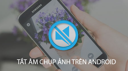 cach tat am chup anh tren android