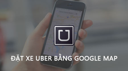 Đặt xe Uber bằng Google Maps trên điện thoại, cách Book xe Uber qua Go