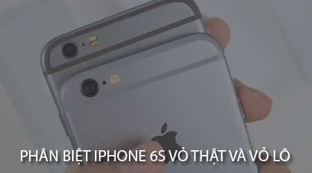 cach phan biet iphone 6s vo that va vo lo hang dung