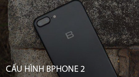 Cấu hình BPhone 2 khủng không?, thông tin cấu hình BPhone 2
