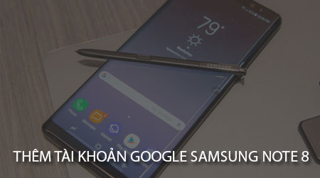 them tai khoan google tren samsung galaxy note 8