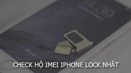 Check hộ IMEI iPhone Lock Nhật như thế nào? kiểm tra imei iPhone Lock