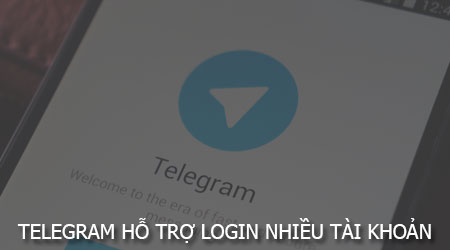 telegram 4 7 ho tro dang nhap nhieu tai khoan