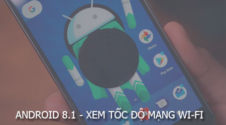 android 8 1 cho phep nguoi dung xem toc do mang wi fi cong cong