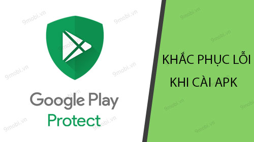 khac phuc loi play protect khi cai file apk tren android
