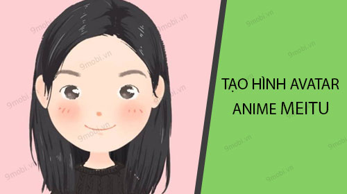 cach tao hinh dai dien anime bang meitu