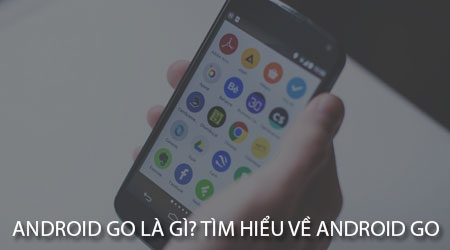 android go la gi tim hieu ve ban android go