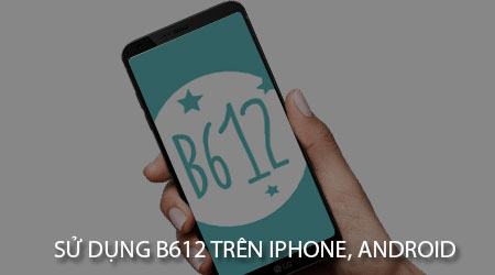 cach su dung b612 tren iphone android