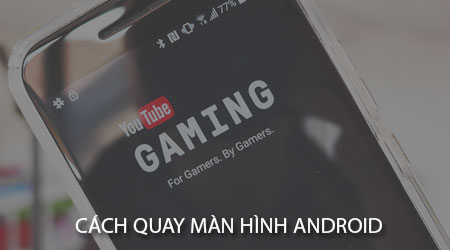 cach quay man hinh android bang youtube gaming