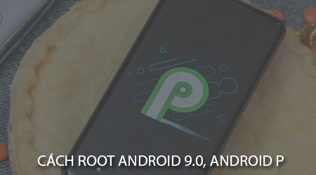 cach root android 9 0 android p