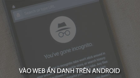 cach vao web an danh cac trinh duyet tren android