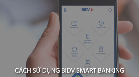 Cách sử dụng BIDV Smart Banking trên điện thoại