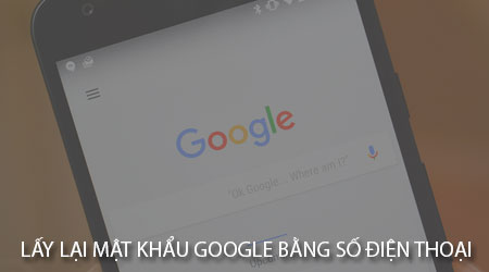 huong dan lay lai mat khau google bang so dien thoai