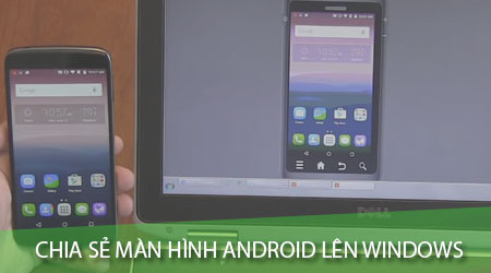 cach chia se man hinh dien thoai android len may tinh windows