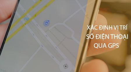 cach xac dinh vi tri so dien thoai dang di chuyen qua gps