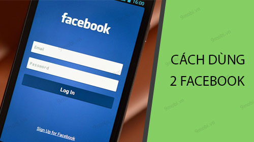 Hướng dẫn dùng 2 tài khoản Facebook trên Android