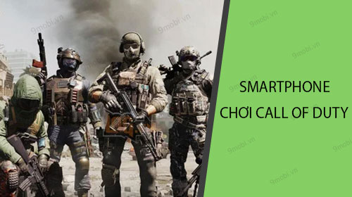 danh sach smartphone choi duoc call of duty mobile