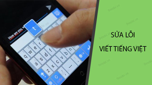 Sửa lỗi không viết được tiếng Việt trên điện thoại Android, iPhone