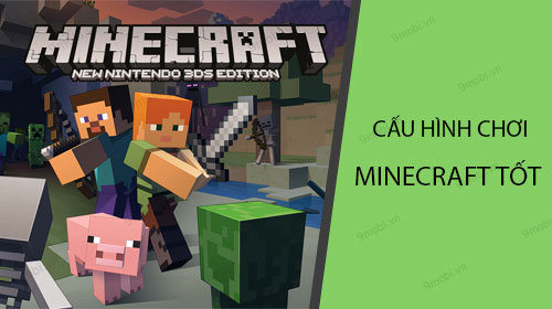 Điện Thoại Nào Chơi Minecraft Tốt? Cấu Hình Chơi