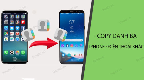 Hướng dẫn copy danh bạ iPhone sang điện thoại khác