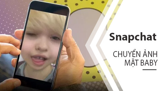 Hướng dẫn chuyển ảnh thành gương mặt trẻ em baby bằng Snapchat