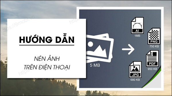 Làm thế nào để nén nhiều ảnh cùng một lúc trên điện thoại?