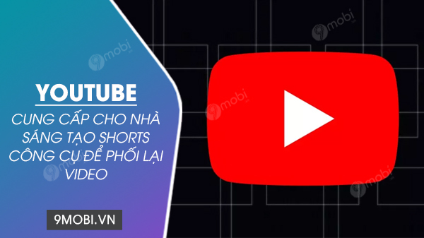 YouTube cung cấp cho nhà sáng tạo Shorts tool để phối lại video