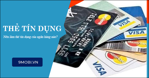 Thẻ tín dụng là gì? Phí cao không? Nên làm thẻ ở ngân hàng nào?