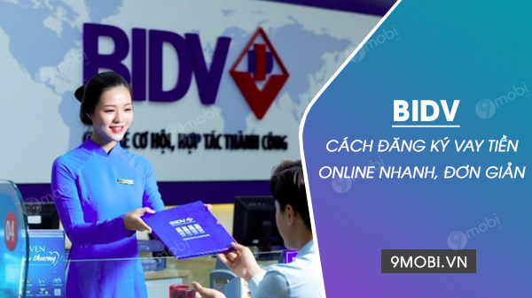 Cách đăng ký vay tiền online BIDV, vay trực tuyến ngân hàng BIDV