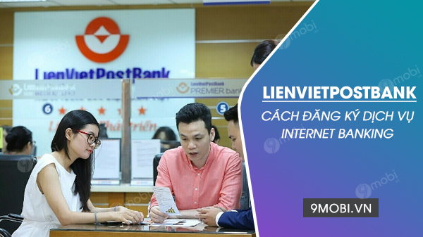 2 cách đăng ký Internet Banking LienVietPostBank