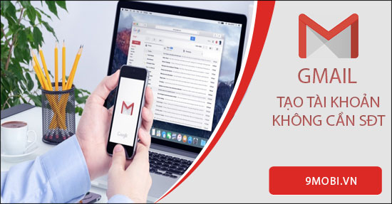 Hướng dẫn đăng ký Gmail không cần số điện thoại