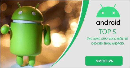 top 5 ung dung quay video mien phi cho dien thoai android